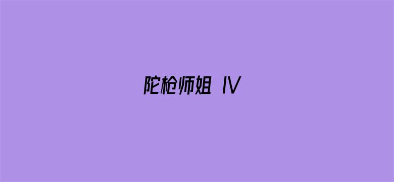 陀枪师姐 IV